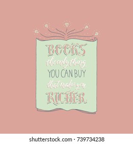 Hand painted ink drawing.Hand drawn quote "Books-the only thing you can buy, that makes you richer" poster.Lettering and custom typography for your designs:t-shirts,bags,posters,invitations,cards,etc