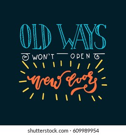 Hand painted ink drawing.Unique hand drawn inspiration quote Old ways won't open new doors vector poster.Lettering and custom typography for your designs:t-shirts,bags,posters,invitations,cards,etc