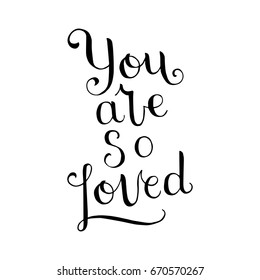Hand painted ink drawing.Unique hand drawn inspiration quote "You are so loved" vector poster.Lettering and custom typography for your designs:t-shirts,bags,posters,invitations,cards,etc