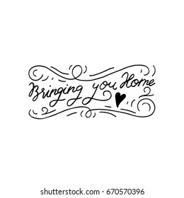 Hand painted ink drawing.Unique hand drawn inspiration quote "Bringing you home" vector poster.Lettering and custom typography for your designs:t-shirts,bags,posters,invitations,cards,etc