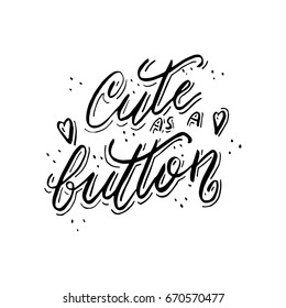 Hand painted ink drawing.Unique hand drawn inspiration quote "Cute as a button" vector poster.Lettering and custom typography for your designs:t-shirts,bags,posters,invitations,cards,etc