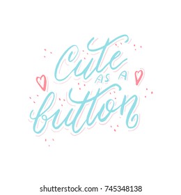 Hand painted ink drawing.Unique hand drawn inspiration quote "Cute as a button" vector poster.Lettering and custom typography for your designs:t-shirts,bags,posters,invitations,cards,etc