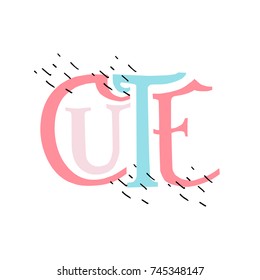 Hand painted ink drawing.Unique hand drawn inspiration quote "Cute" vector poster.Lettering and custom typography for your designs:t-shirts,bags,posters,invitations,cards,etc