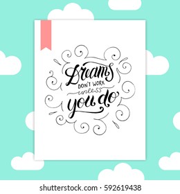 Hand painted inspiration quote "Dreams don't work unless you do".Unique hand drawn typography vector poster.Lettering and custom typography for your designs:t-shirts,bags,posters,invitations,cards