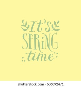 Hand painted inspiration quote "It's spring time ".Unique hand drawn vector poster.Lettering and custom typography for your designs:t-shirts,bags,posters,invitations,cards,etc. 