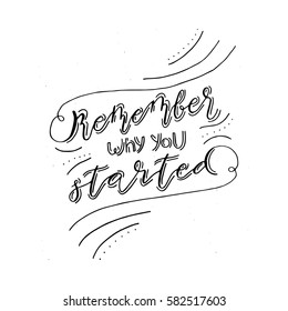 Hand painted inspiration quote "Remember why you started".Unique hand drawn typography vector poster.Lettering and custom typography for your designs:t-shirts,bags,posters,invitations,cards,etc. 