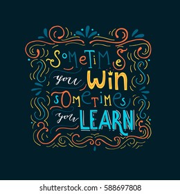 Hand painted inspiration quote "Sometimes you win, sometimes you learn".Unique drawn typography vector poster.Lettering and custom typography for your designs:t-shirts,bags,posters,invitations,cards