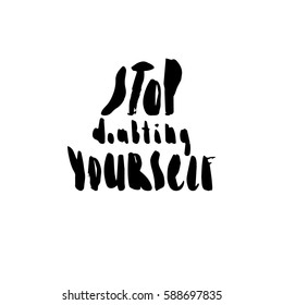 Hand painted inspiration quote "Stop doubting yourself".Unique hand drawn typography vector poster.Lettering and custom typography for your designs:t-shirts,bags,posters,invitations,cards,etc