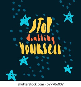 Hand painted inspiration quote "Stop doubting yourself".Unique hand drawn typography vector poster.Lettering and custom typography for your designs:t-shirts,bags,posters,invitations,cards,etc. 