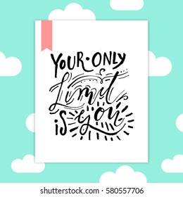 Hand painted inspiration quote "Your only limit is you".Unique hand drawn typography vector poster.Lettering and custom typography for your designs:t-shirts,bags,posters,invitations,cards,etc. 