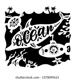 Hand painted lettering Word Ocean in dolphin silhouette. Black and white underwater world with submarine, turtle, starfish. Great print, on a white background