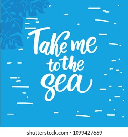 Hand Painted phrase inscription Take me to the sea on a blue background. A unique poster for the printing house or clothing design. Vector art isolated on background. Inspirational quote.
