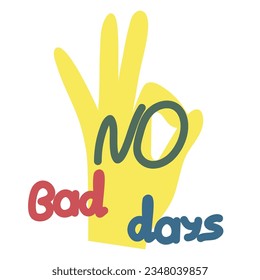 Hand showing ok with text no bad days. Flat design