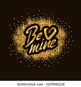 Hand sketched "Be mine" lettering typography. Drawn art sign. Greetings for logotype, badge, icon, card, valetine's day card and other design. Celebration vector illustration with gold glitter