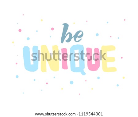 Hand sketched Be unique text. Good for prints, t-shirts, home décor, posters, banner, wallpaper, cards. Lettering typography. Inspirational and motivational quotes. Vector illustration.