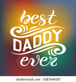 Hand sketched Best Daddy ever typography lettering poster, flat design background. Hand drawn banner, Happy Father's Day holiday greeting card template. Calligraphy text, vector illustration.