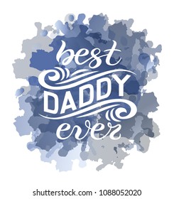 Hand sketched Best Daddy ever typography lettering poster on watercolor background. Hand drawn banner, Happy Father's Day holiday greeting card template. Calligraphy text, vector illustration.