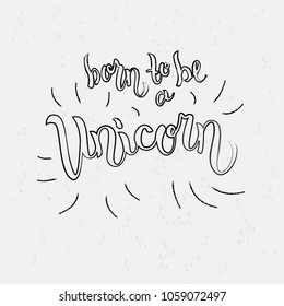 Hand sketched Born to be a unicorn text on textured background. Vector. Lettering typography.  Great for logotype, badge, icon, card, poster, invitation, banner template.