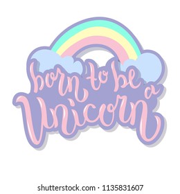 Hand sketched Born to be a unicorn text for clothes. Vector. Lettering typography. Girl, woman fashion banner, print, design. Great for logotype, badge, icon, card, poster, invitation template.