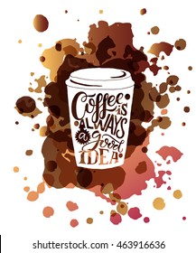 Hand sketched 'Coffee is always a good idea' lettering as poster, badge/icon. Postcard, card, invitation, banner template. Coffee quote typography. Restaurant/cafe design. Inspirational vector