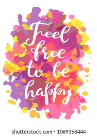 Hand sketched Feel free to be happy typography lettering poster. Hand drawn banner, card template. Calligraphy design, motivational, inspiration quote, phrase text, colorful vector illustration