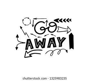 Hand sketched Go away with arrows T-shirt texture lettering typography. Drawn inspirational quotation, motivational quote. Fortune logotype, badge, poster, print, tag.  Vector illustration.