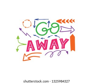 Hand sketched Go away with arrows T-shirt texture lettering typography. Drawn inspirational quotation, motivational quote. Fortune logotype, badge, poster, print, tag.  Vector illustration.