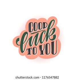 Hand sketched Good Luck to you lettering typography. Drawn inspirational quote, motivational quote.Fortune logotype,badge,poster,logo,tag.Banner on textured background.illustration in retro style