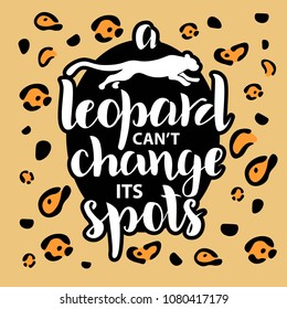 Hand sketched idiom A leopard can’t change its spots text for clothes. Great for badge, tag, icon, card, invitation, poster, banner template. Lettering typography. Vector. T-shirt design.