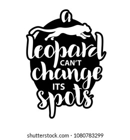 Hand sketched idiom A leopard can’t change its spots text for clothes. Great for badge, tag, icon, card, invitation, poster, banner template. Lettering typography. Vector. T-shirt design.