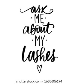 Hand sketched Lashes quote. Calligraphy phrase for gift cards, decorative cards, beauty blogs. Creative ink art work. Stylish vector makeup drawing. Fashion phrase. Ask me about my lashes lettering.