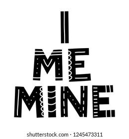 Hand sketched lettering: I Me Mine. Handwritten vector illustration on white background for cards, posters, banners, logo, tags. Holiday decoration.