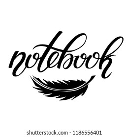 Hand sketched lettering: Notebook with feather pen drawing. Modern brush calligraphy. Handwritten vector illustration isolated on white background for cards, posters, banners, logo, tags