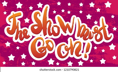 Hand sketched lettering "The show must go on!". Template for party banner, design, print, poster. Motivational vector lettering typography poster.