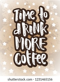 Hand sketched lettering "Time to drink more coffee". Template for cafe, design, print, poster, card, home interior. Vector lettering typography poster.