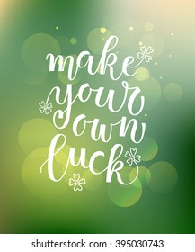 Hand sketched Make Your Own Luck text as logotype, badge and icon.Saint Patricks Day postcard, card, flyer, banner template.Inspirational lettering typography.Motivational quote on textured background