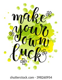 Hand sketched Make Your Own Luck text as logotype, badge and icon. Saint Patricks Day postcard, card, banner template. Inspirational lettering typography. Motivational quote on watercolor background