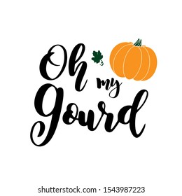 Hand sketched „ Oh my gourd “ quote with pumpkin, isolated on white background. Lettering for postcard, invitation, poster, icon, banner.