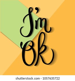 Hand sketched I’m Ok text for clothes or as logotype, badge and icon, label, card, invitation, poster, banner template. Drawn art sign. Motivational text. Lettering typography.