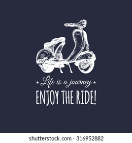 Hand sketched scooter banner with motivational quote Life is a journey, enjoy the ride in speech bubble. Vector typographic poster with vintage retro motorroller illustration.