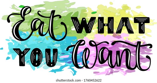 Hand sketched text Eat What You Want on watercolor splash for poster, banner, screensaver for site, social media. Letteing tipography.