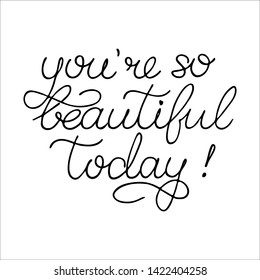 Hand sketched You are so beautiful today quote on a white background as logotype and icon. Inspirational Lettering for postcard, card, invitation, poster, banner template typography. Vector