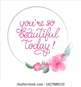 Hand sketched You are so beautiful today quote with floral wreath as logotype and icon. Inspirational Lettering for postcard, card, invitation, poster, banner template typography. Vector