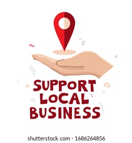 Hand Supports The Location Icon And The Phrase Support Local Business. Concept Of Helping Local Businesses In Difficult Economic Conditions. Situation During A Crisis, Pandemic. Vector Illustration.