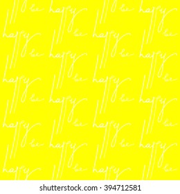Hand writing background. Be happy note text. Seamless pattern in vector. Freehand letters. Wedding invitation card. Valentine's postcard