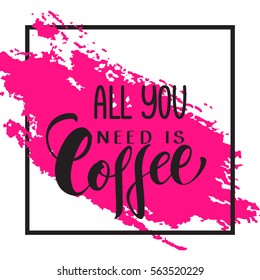 Hand written All you need is coffee poster. Modern hand lettering