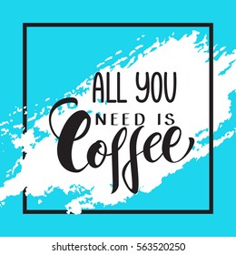 Hand written All you need is coffee poster. Modern hand lettering