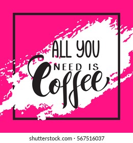 Hand written All you need is coffee poster. Modern hand lettering