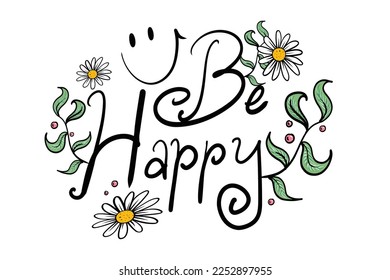 Hand Written Be Happy Calligraphy Decorated with Green Leaves and Daisy Flowers Modern brush calligraphy. Handwritten ink lettering. Hand drawn design elements. Creative Design for Print Cards Banners