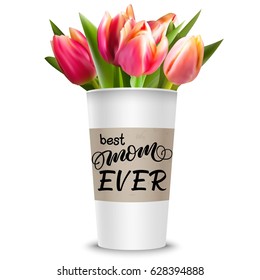 Hand written calligraphy best mom ever in coffee take away cardboard cup with beautiful tulips. Typography vector floral design. 